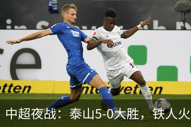 中超夜战：泰山5-0大胜，铁人火力全开，大连稳占行列！